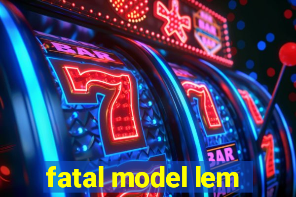 fatal model lem